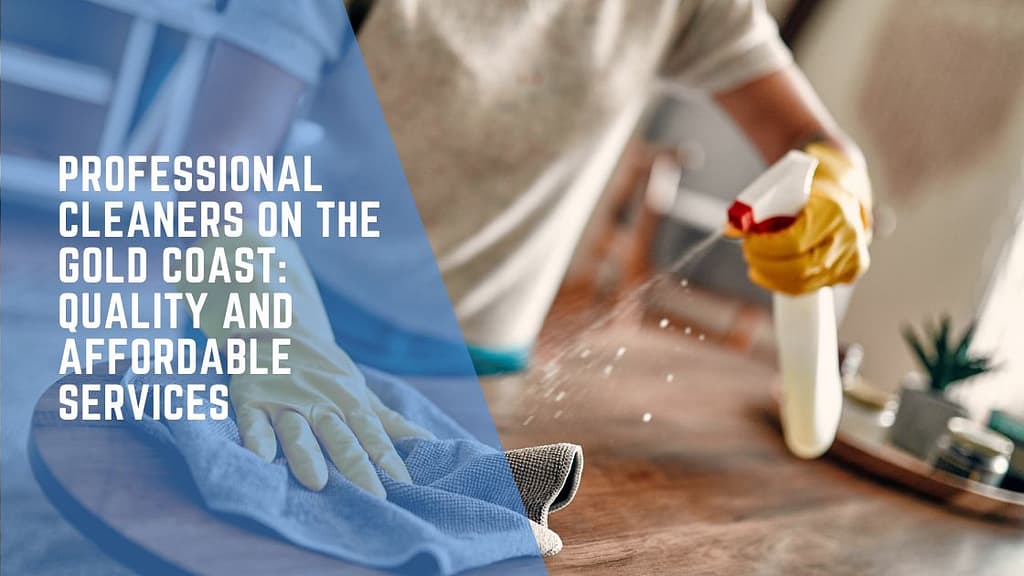 Professional Cleaners on the Gold Coast: Quality and Affordable Services
